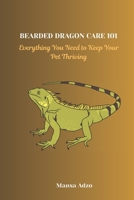 BEARDED DRAGON CARE 101: Everything You Need to Keep Your Pet Thriving B0DPKFMG7Q Book Cover