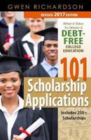 101 Scholarship Applications - 2017 Edition: What It Takes to Obtain a Debt-Free College Education 1541001516 Book Cover