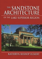 The Sandstone Architecture of the Lake Superior Region (Great Lakes Books) 0814328075 Book Cover