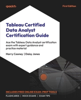 Tableau Certified Data Analyst Certification Guide: Ace the Tableau Data Analyst certification exam with expert guidance and practice material 1803243465 Book Cover