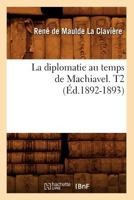 La Diplomatie Au Temps de Machiavel, Vol. 2 (Classic Reprint) 2012680674 Book Cover