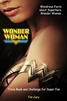 Wondrous Facts about Superhero WONDER  WOMAN: Trivia Book and Challenge for Super Fan B086FZKPCM Book Cover