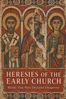 Heresies of the Early Church: Beliefs That Were Declared Dangerous B0HJ8ZHC4R Book Cover