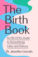 The Birth Book: An OB-GYN's Guide to Demystifying Labor and Delivery