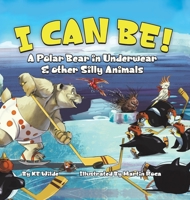 I Can Be!: A Polar Bear in Underwear & Other Silly Animals 1955151555 Book Cover