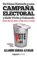 De C�mo Entrarle a una Campa�a Electoral y Salir Vivito y Coleando: Manual m�nimo para competir y no regarla gacho en la Campa�a B085HNCC92 Book Cover