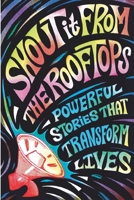 Shout It From The Rooftops: Powerful Stories That Transform Lives B0CLHRQ9KY Book Cover