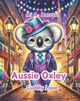 Aussie Oxley - Cuddly Love - Oxley the Cuddly Koala Bear | Age 3-6: A Heartfelt Tale About Caring, Sharing, and the Magic of Love (Aussie Oxley - Oxley the Cuddly Koala Bear | Age 3-6) B0DQL5N585 Book Cover