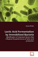 Lactic Acid Fermentation by Immobilized Bacteria: Identification of important factors that influence the performance of lactic acid production 363928593X Book Cover