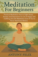 Meditation for Beginners : Practical Meditation How to Fight Stress, Anxiety and Depression to Live a Happy and Fulfilling Life with Meditation Even If You've Never Meditated Before 1951737229 Book Cover