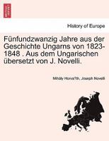 Fünfundzwanzig Jahre aus der Geschichte Ungarns von 1823-1848 . Aus dem Ungarischen übersetzt von J. Novelli. ZWEITER BAND 1241459770 Book Cover