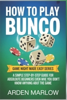 How to Play Bunco: A Simple Step-by-Step Guide for Absolute Beginners Even When You Don’t Know Anything About the Game B0GXZTWTF9 Book Cover