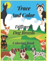 Trace and Color Different Dog Breeds Coloring Book B0BMT2PTWD Book Cover