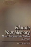 Educate Your Memory: Memory Improvements for Students of All Ages 1902809238 Book Cover