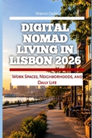 Digital Nomad Living in Lisbon 2026: Work Spaces, Neighborhoods, and Daily Life (2026 Travel, Vacation and Tour Guides) B0H3W4Z7QK Book Cover