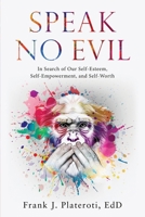 Speak No Evil: In Search of Our Self-Esteem, Self-Empowerment, and Self-Worth B0BHRFHGQJ Book Cover