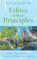 Ethics without Principles: Another Possible Ethics-Perspectives from Latin America 149822525X Book Cover