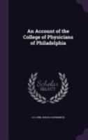 An Account of the College of Physicians of Philadelphia 1359336524 Book Cover