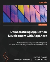 Democratizing Application Development with AppSheet: A citizen developer's guide to building rapid low-code apps with the powerful features of AppShee 1803241179 Book Cover
