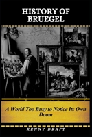 History of Bruegel: A World Too Busy to Notice Its Own Doom B0GSDNLYD8 Book Cover