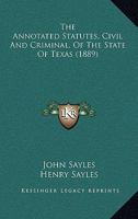 The Annotated Statutes, Civil And Criminal, Of The State Of Texas 1120870615 Book Cover