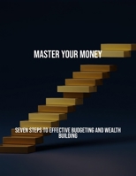 Master Your Money: Seven Steps To Effective Budgeting And Wealth Building B0FQTPVV2N Book Cover