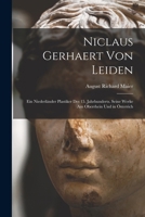 Niclaus Gerhaert von Leiden: Ein Niederländer Plastiker des 15. Jahrhunderts. Seine Werke am Oberrhein und in Österrich 1017394180 Book Cover