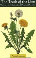 The Teeth of the Lion: The Story of the Beloved and Despised Dandelion 093992322X Book Cover
