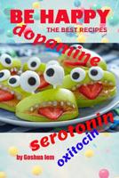 Be happy: The food made me joyful. The best recipes: serotonin, dopamine, and oxytocin 1096072475 Book Cover