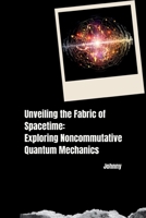 Unveiling the Fabric of Spacetime: Exploring Noncommutative Quantum Mechanics 3384251938 Book Cover