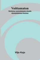 Voittamaton: Kertomus suomalaisesta sisusta olympialaisissa kisoissa (Finnish Edition) 9374590204 Book Cover