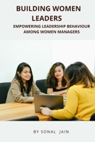 Building Women Leaders - Empowering Leadership Behaviour Among Women Managers 1805250051 Book Cover