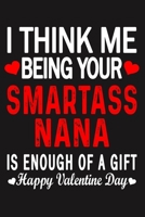 I Think Me Being Your Smartass NANA Is Enough Of A Gift Happy Valentine Day 1660710979 Book Cover