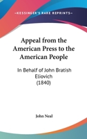 Appeal from the American Press to the American People: In Behalf of John Bratish Eliovich 1120156904 Book Cover