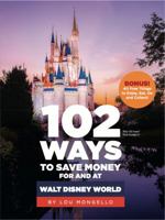 102 Ways to Save Money for and at Walt Disney World: Bonus! 40 Free Things to Enjoy, Eat, Do and Collect! 0991498801 Book Cover