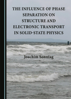 The Influence of Phase Separation on Structure and Electronic Transport in Solid-State Physics 1443857238 Book Cover
