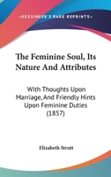 The Feminine Soul; Its Nature and Attributes 1021704490 Book Cover