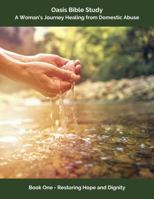 Oasis Bible Study - a Woman's Journey Healing from Domestic Abuse Book One: Restoring Hope and Dignity (Oasis Bible Study - A Woman's Journey Healing from Abuse) 173568323X Book Cover