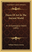 Dawn of Art in the Ancient World An Archaeological Sketch 1165309149 Book Cover