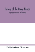 History of the Osage nation: its people, resources, and prospects. The east reservation to open in the new state 9354017622 Book Cover