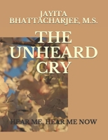 The Unheard Cry: Hear me, Hear me Now 1702170071 Book Cover