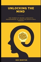 Unlocking the Mind: The Power of Neuro-Linguistic Programming in Cognitive Behavioural Therapy B0CPCKW393 Book Cover