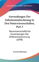 Anwendungen Der Infinitesimalrechnung In Den Naturwissenschaften, Part 3: Bauwissenschaftliche Anwendungen Der Differentialrechnung (1898) 1160790744 Book Cover