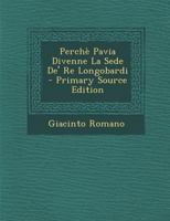 Perchè Pavia Divenne La Sede De' Re Longobardi 1289603987 Book Cover