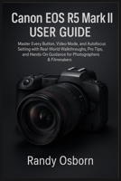 Canon EOS R5 Mark II User Guide: Master Every Button, Video Mode, and Autofocus Setting with Real-World Walkthroughs, Pro Tips, and Hands-On Guidance for Photographers & Filmmakers 1685225020 Book Cover
