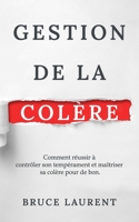 Gestion de la colère: Comment réussir à contrôler son tempérament et maîtriser sa colère pour de bon B0BKS91WZ1 Book Cover