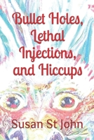 Bullet Holes, Lethal Injections, and Hiccups 1520837887 Book Cover