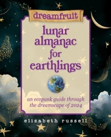 Dreamfruit Lunar Almanac for Earthlings: An ecopunk guide through the dreamscape of 2024 B0CPV5NCCW Book Cover