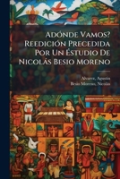 Adónde Vamos? Reedición Precedida Por Un Éstudio De Nicolás Besio Moreno 1246479834 Book Cover