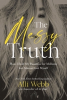 The Messy Truth: How I Sold My Business for Millions but Almost Lost Myself 1400333733 Book Cover